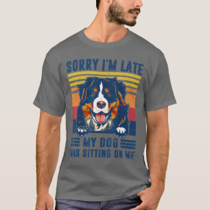 Sorry I'm Late My Dog Was Sitting On Me Bernese Mo T-Shirt