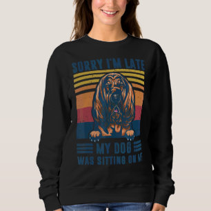 Sorry I'm Late My Dog Was Sitting On Me Bloodhound Sweatshirt