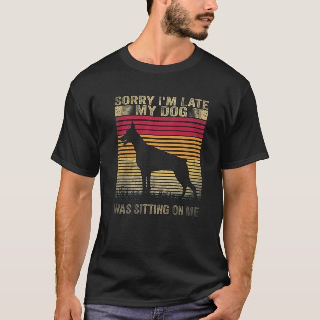 Sorry I'm Late My Dog Was Sitting On Me Doberman T-Shirt (Front)