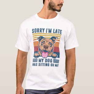 Sorry I'm Late My Dog Was Sitting On Me Pit Bull D T-Shirt
