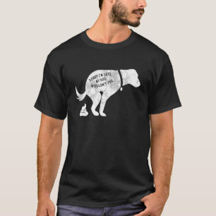 Sorry I'm Late My Dog Wouldn't Pee  Dog  Saying T-Shirt