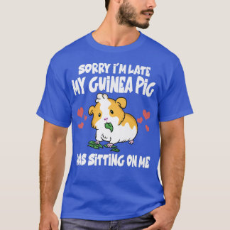 Sorry I'm Late My Guinea Pig Was Sitting On Me Fun T-Shirt