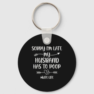 Sorry i'm late my husband had to poop funny wife  keychain