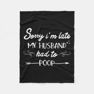 Sorry Im Late My Husband Had To Poop Sarcastic Spo Fleece Blanket