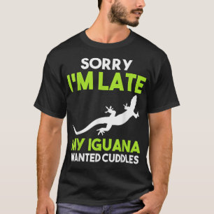 Sorry I'm late my Iguana wanted cuddles  T-Shirt