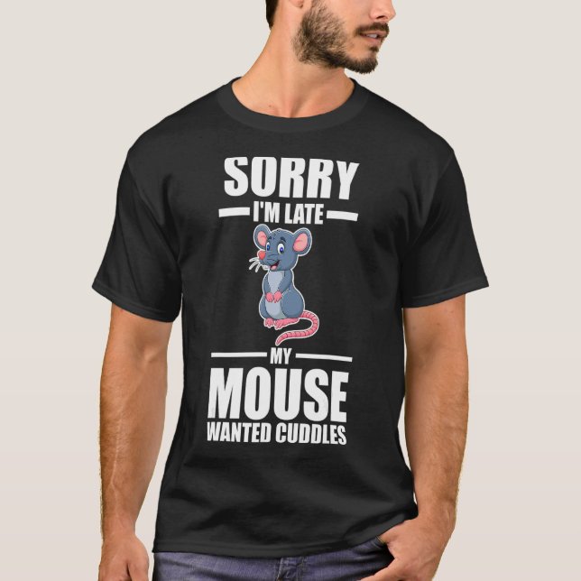 Sorry I'm Late My Mouse Wanted Cuddles T-Shirt (Front)