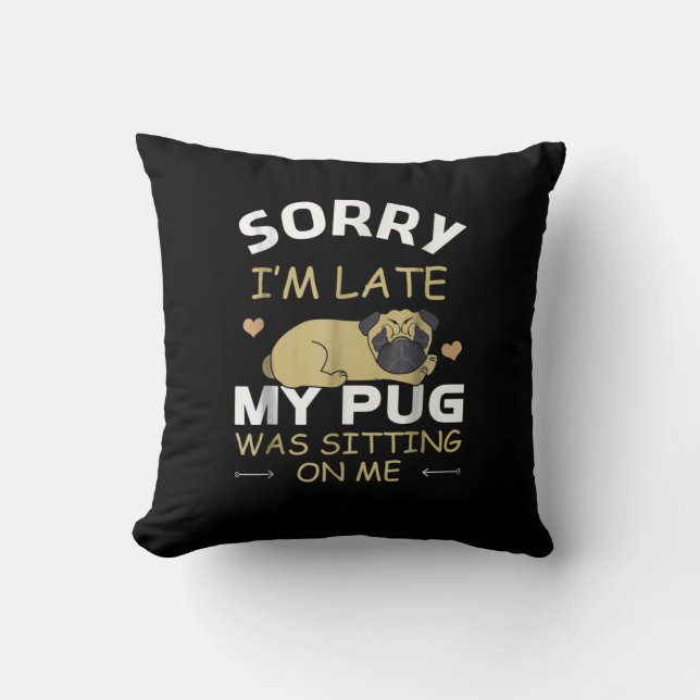 Sorry I'm Late My Pug Was Sitting On Me Throw Pillow (Front)