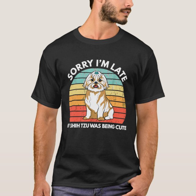 Sorry Im Late My Shih Tzu Was Being   Shih Tzu T-Shirt (Front)