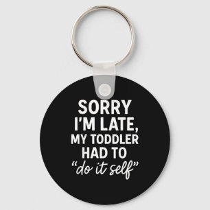 Sorry I'm Late, My Toddler Had To Do It Self Funny Keychain