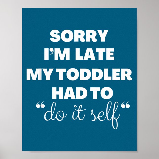 Sorry I'm Late My Toddler Had To Do It Self  Poster (Front)