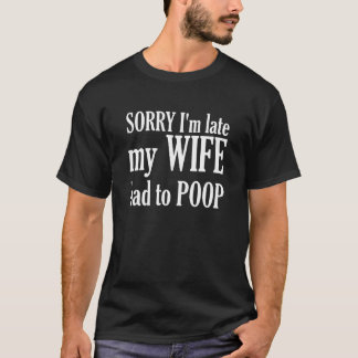 Sorry I'm Late My Wife Had To Poop T-Shirt