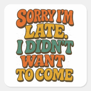 Sorry I'm Late Shirt, Funny Sarcastic Quote Square Sticker