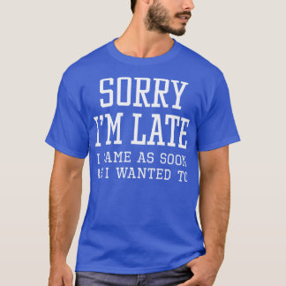 Sorry Im Late T-Shirt