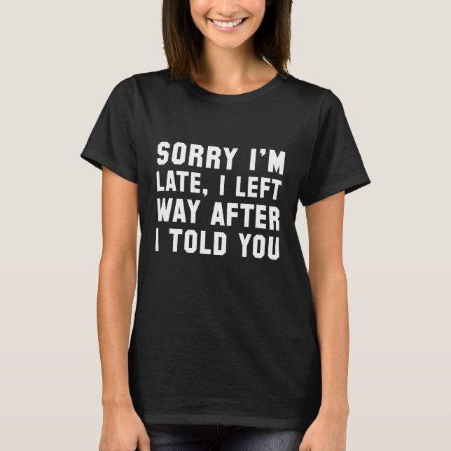 Sorry I'm Late T-Shirt (Front)
