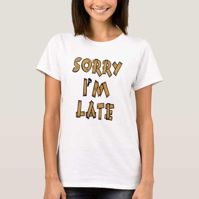 Sorry I'm Late T-Shirt (Front)