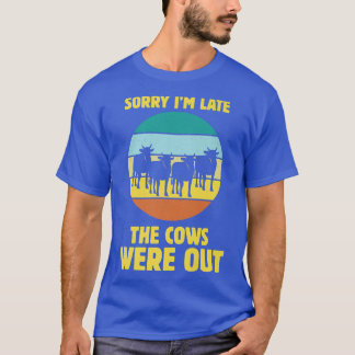 Sorry Im Late The Cows Were Out Cow Lover Farmer C T-Shirt