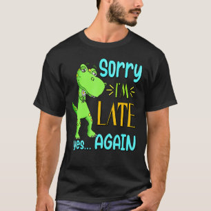 Sorry I'm Late Yes Again Funny Cute Excuse Meme Di T-Shirt