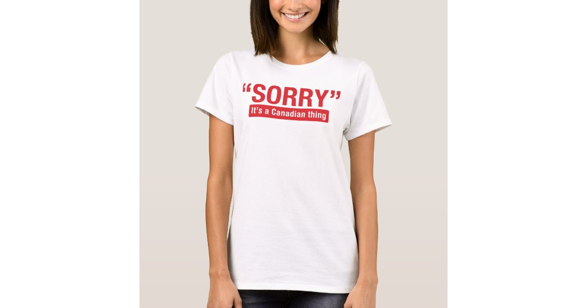 Sorry It's a Canadian Thing Funny Shirt | Zazzle Sorry It's a Canadian Thing Funny Shirt | Zazzle