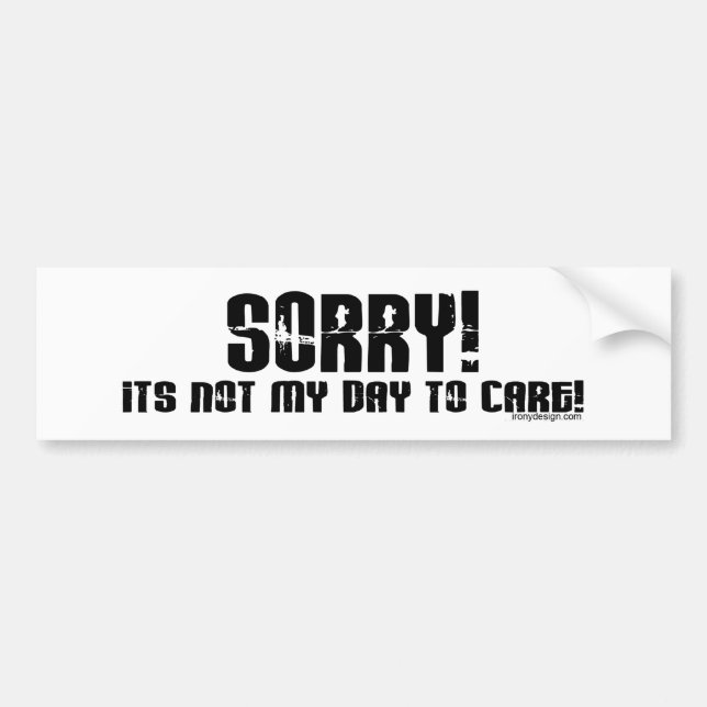 Sorry It's Not My Day To Care Bumpersticker Bumper Sticker (Front)