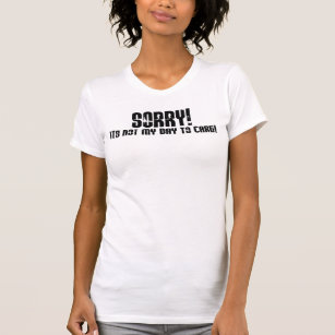Sorry It's Not My Day To Care T-Shirt
