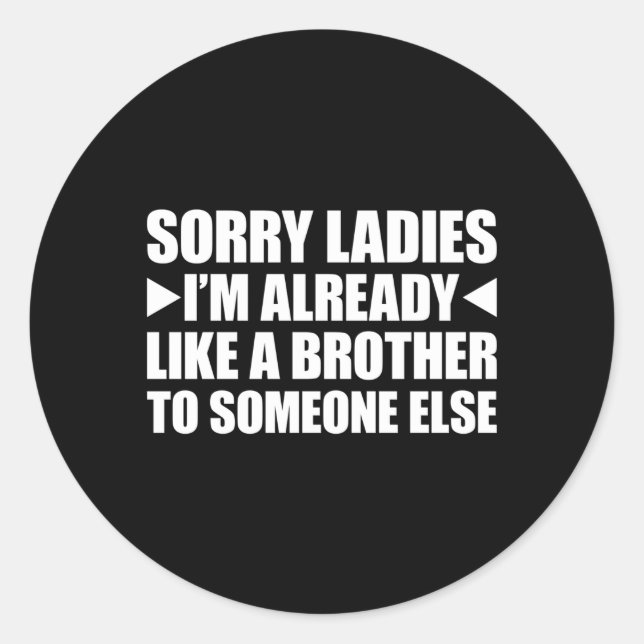 Sorry Ladies I'M Already Like A Brother To Someone Classic Round Sticker (Front)
