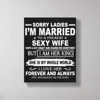 Sorry Ladies I'm Maried To A Freakin' Sexy Wife Canvas Print