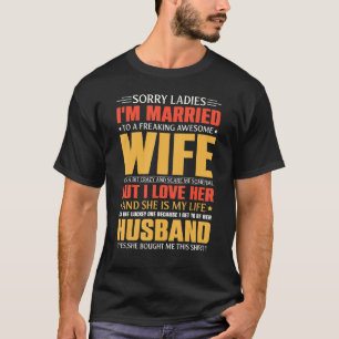 Sorry Ladies I'm Married To A Freaking Awesome Wif T-Shirt