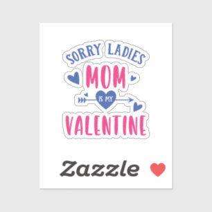 SORRY LADIES MOM IS MY VALENTINE