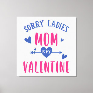SORRY LADIES MOM IS MY VALENTINE CANVAS PRINT
