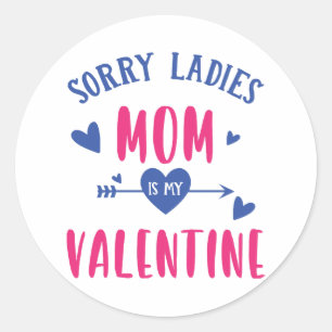 SORRY LADIES MOM IS MY VALENTINE CLASSIC ROUND STICKER