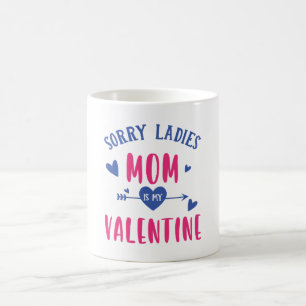 SORRY LADIES MOM IS MY VALENTINE COFFEE MUG