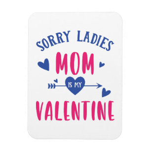 SORRY LADIES MOM IS MY VALENTINE MAGNET