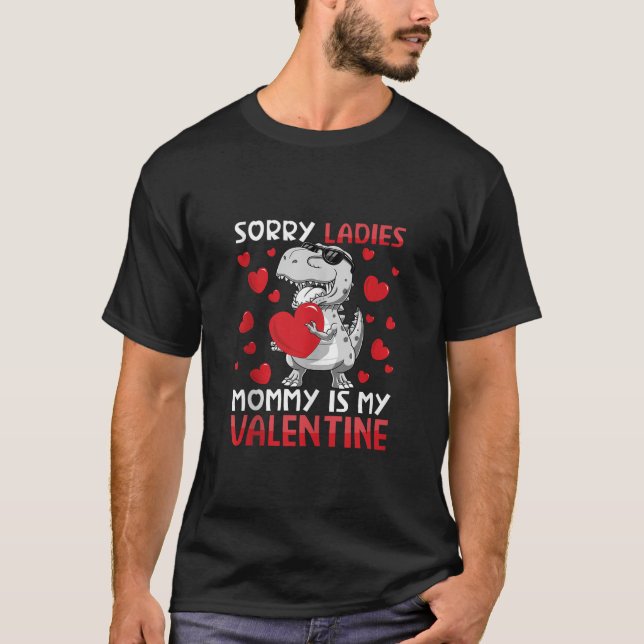 Sorry Ladies Mommy Is My Valentine Dinosaur T Rex  T-Shirt (Front)