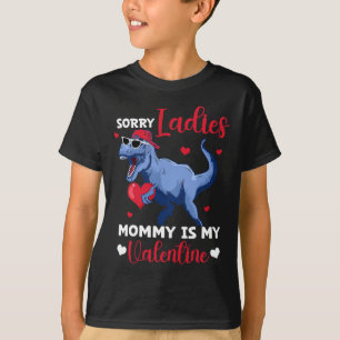 Sorry Ladies Mommy Is My Valentine Dinosaur T Rex T-Shirt