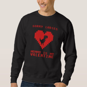 Sorry Ladies Mommy Is My Valentine Pixel T Rex Din Sweatshirt