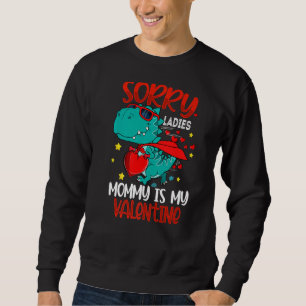 Sorry Ladies Mommy Is My Valentines Day Dinosaur T Sweatshirt