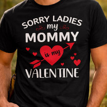 Sorry Ladies My Mommy Is My Valentine