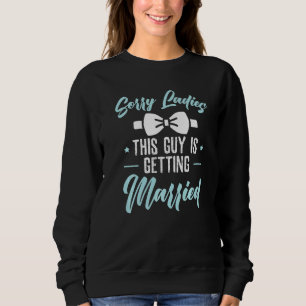 Sorry Ladies This Guy Is Getting Married Bachelor Sweatshirt