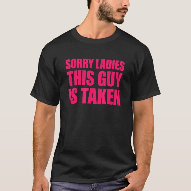 Sorry Ladies This Guy Is Taken  Sorry I'm Taken 19 T-Shirt (Front)