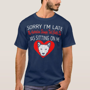 Sorry Late Australian Stumpy Tail Cattle Dog On T-Shirt
