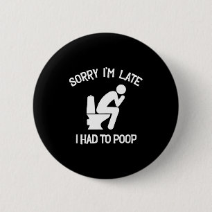 Sorry late had to poop toilet funny saying quote 2 inch round button