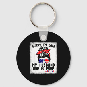 Sorry late husband had to poop funny wife life keychain
