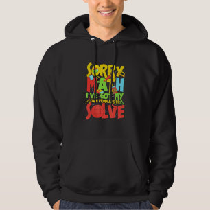 Sorry Math Ive Got My Own Problems To Solve Hoodie