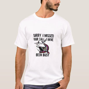 Sorry Missed Call Busy Fishing TShirt - Funny Gift