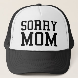 Sorry Mom Trucker Hat