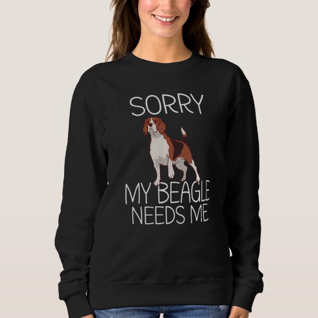 Sorry My Beagle Needs Me Beagle Owner Sweatshirt (Front)