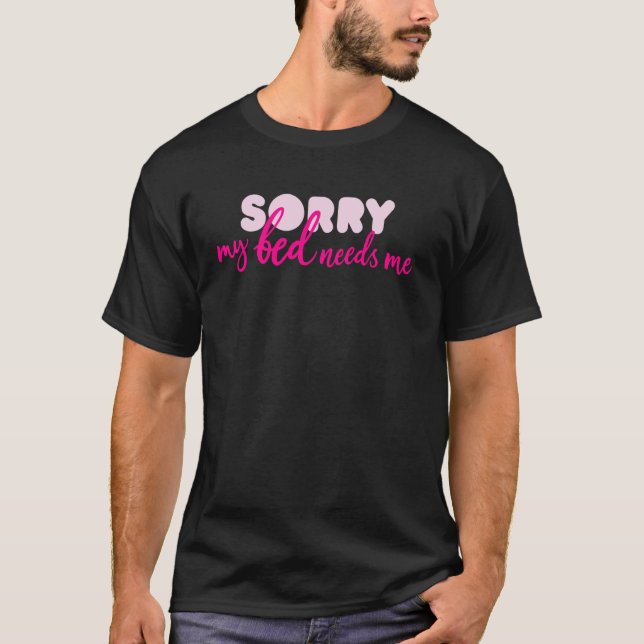 Sorry My Bed Needs Me Quote Sleep T-Shirt (Front)