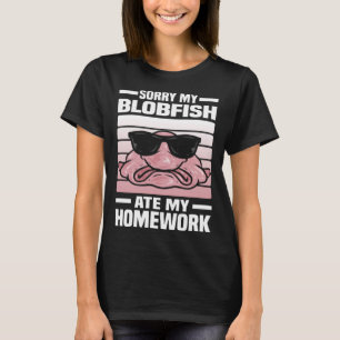Sorry My Blobfish Ate My Homework  Blobfish T-Shirt