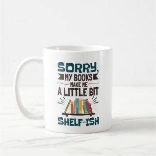 Sorry My Books Make Me a Bit Shelf-ish Book Lover Coffee Mug