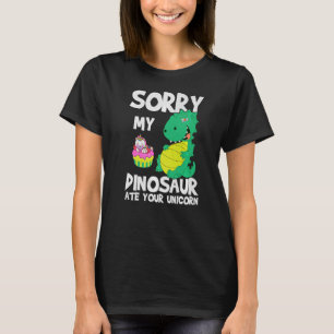 Sorry My Dinosaur Ate Your Unicorn Dinosaur Quote  T-Shirt